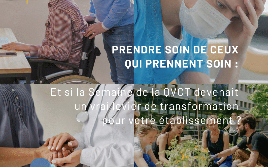 Prendre soin de ceux qui prennent soin : et si la Semaine de la QVCT devenait un vrai levier de transformation pour votre établissement ?
