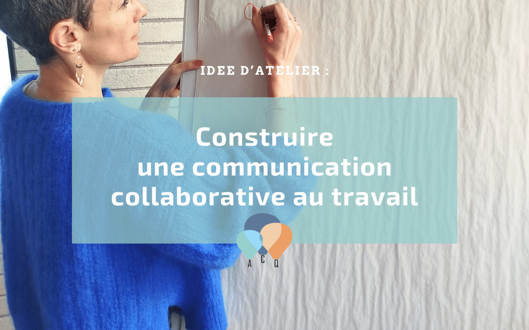 Une idée d&rsquo;action pour la semaine de la QVCT : construire une communication collaborative au travail !