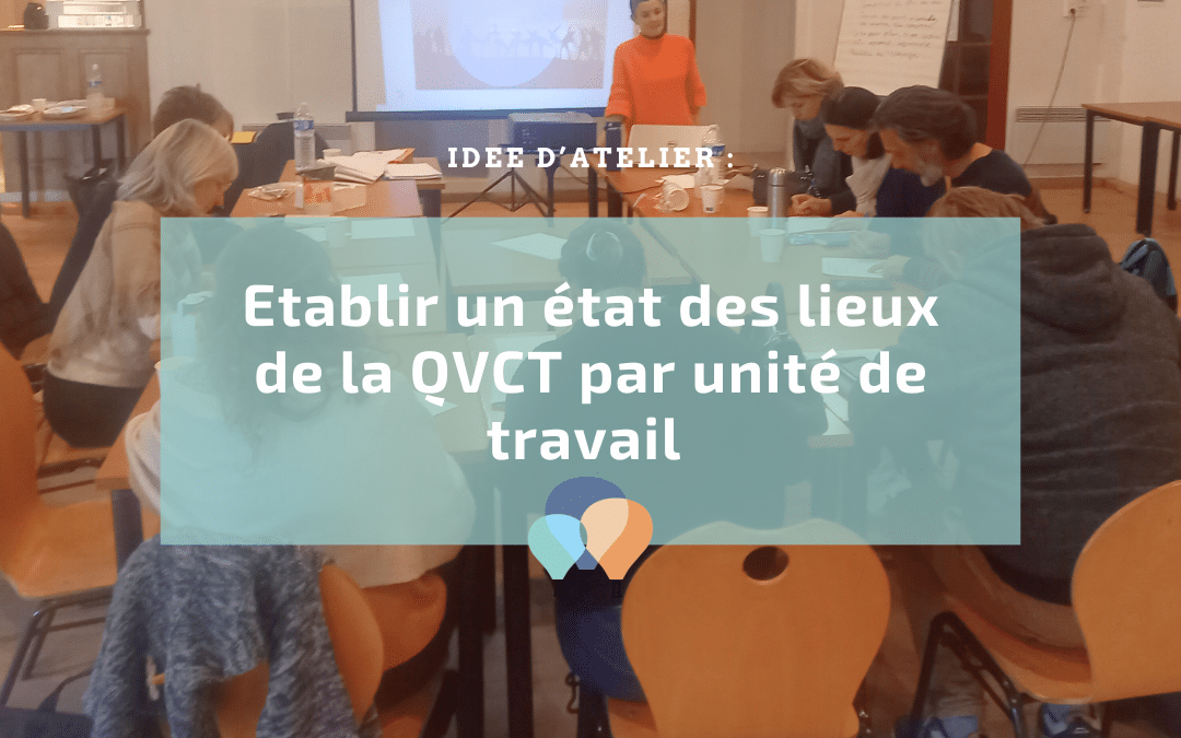 Une idée d&rsquo;action pour la semaine QVCT : établir un état des lieux de la QVCT par unité de travail !